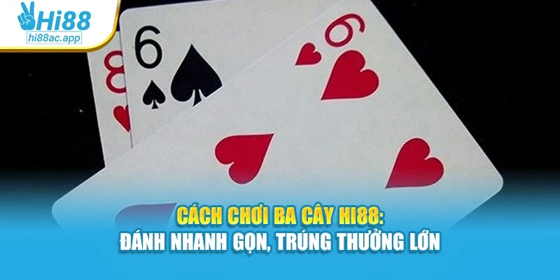 Cách Chơi Ba Cây Hi88: Đánh Nhanh Gọn, Trúng Thưởng Lớn 1 Cách Chơi Ba Cây Hi88: Đánh Nhanh Gọn, Trúng Thưởng Lớn