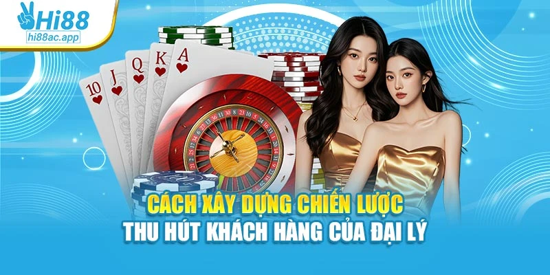 Đăng Ký Hi88 - Thao Tác Đơn Giản, Giải Trí Liền Tay 4 Cách xây dựng chiến lược thu hút khách hàng của đại lý