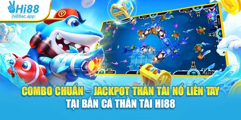 Bắn Cá Xèng – Chinh Phục Từng Phát Đạn, Đổi Thưởng Từng Giây 3 Combo chuẩn – Jackpot thần tài nổ liền tay tại bắn cá Thần Tài Hi88