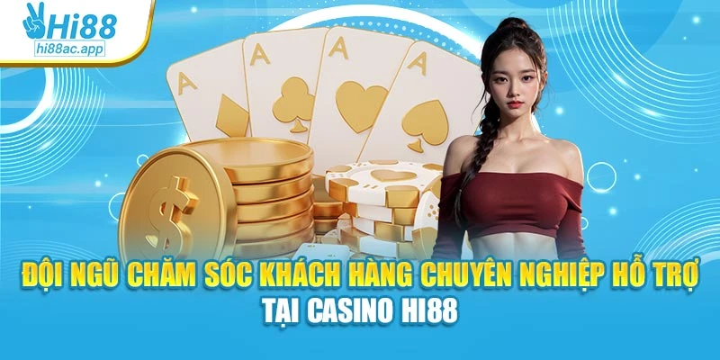 Đội ngũ chăm sóc khách hàng chuyên nghiệp hỗ trợ tại Casino Hi88