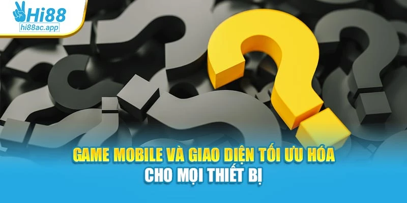 Câu hỏi thường gặp 3 Game mobile và giao diện tối ưu hóa cho mọi thiết bị