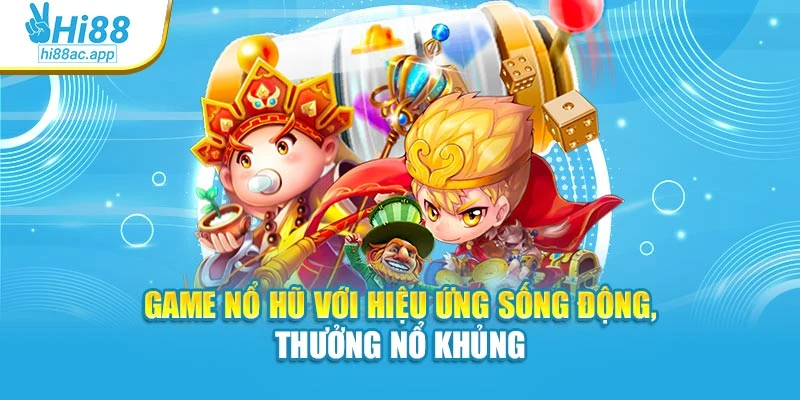 Nổ Hũ Cực Lớn Hi88: Trải Nghiệm Trúng Thưởng Đột Phá 2 Game nổ hũ với hiệu ứng sống động, thưởng nổ khủng