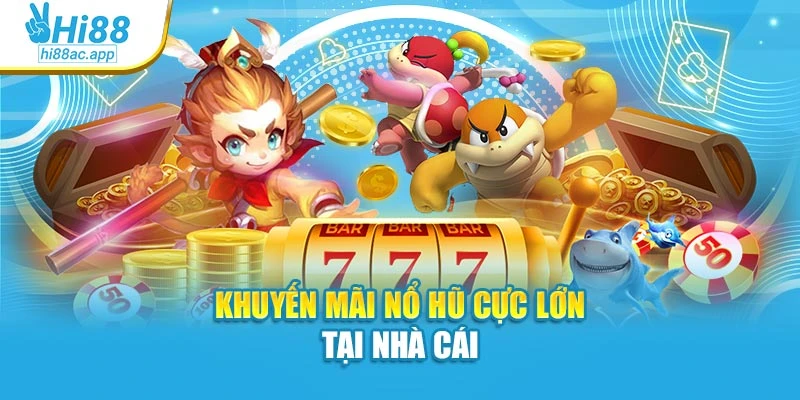 Khuyến mãi nổ hũ cực lớn tại nhà cái