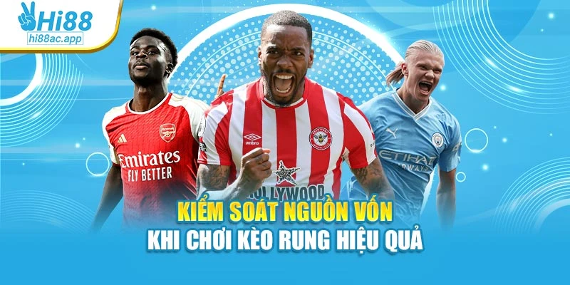 Kèo Châu Âu: Loại Hình Cá Cược Được Ưa Chuộng Trong Bóng Đá 3 Kiểm soát nguồn vốn khi chơi kèo rung hiệu quả