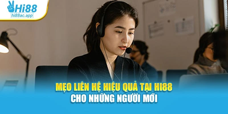 Liên hệ Hi88 3 Mẹo liên hệ hiệu quả tại Hi88 cho những người mới