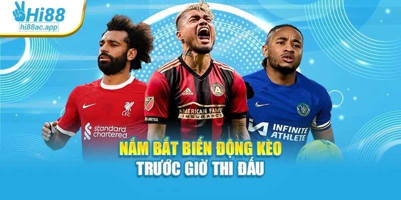 Kèo Rung – Bắt Sóng Biến Động Để Chốt Lợi Nhuận Nhanh Chóng 4 Nắm bắt biến động kèo trước giờ thi đấu