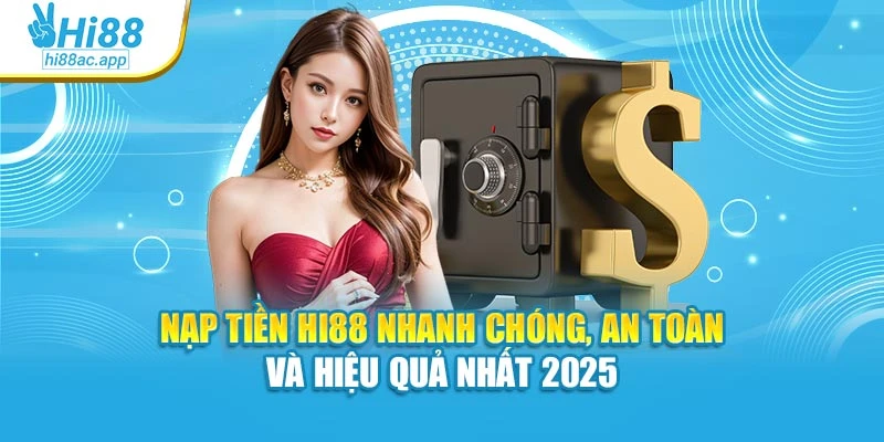 Nạp Tiền Hi88 Nhanh Chóng, An Toàn Và Hiệu Quả Nhất 2025 1 Nạp Tiền Hi88 Nhanh Chóng, An Toàn Và Hiệu Quả Nhất 2025