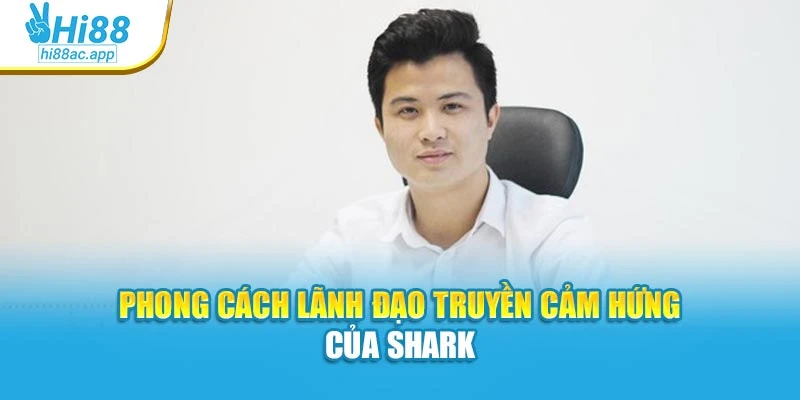 Shark 2 Phong cách lãnh đạo truyền cảm hứng của Shark