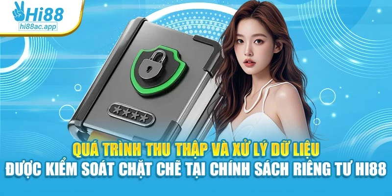 Chính sách riêng tư 1 Quá trình thu thập và xử lý dữ liệu được kiểm soát chặt chẽ tại chính sách riêng tư Hi88