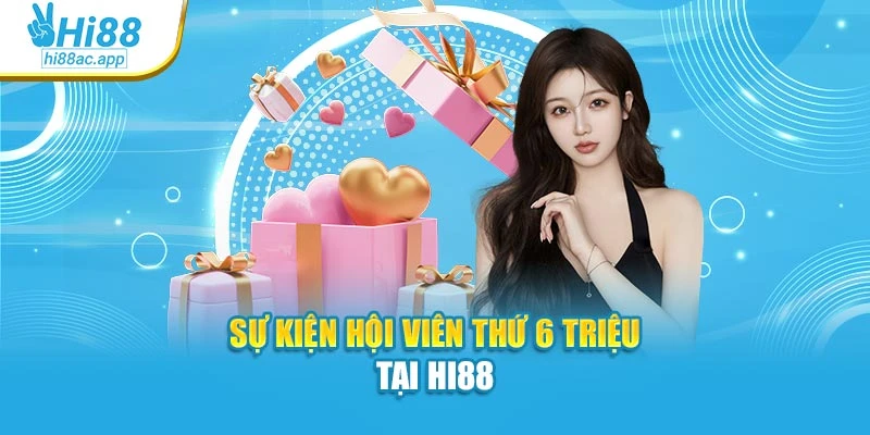 Khuyến mãi Hi88 3 Sự kiện hội viên thứ 6 triệu tại Hi88