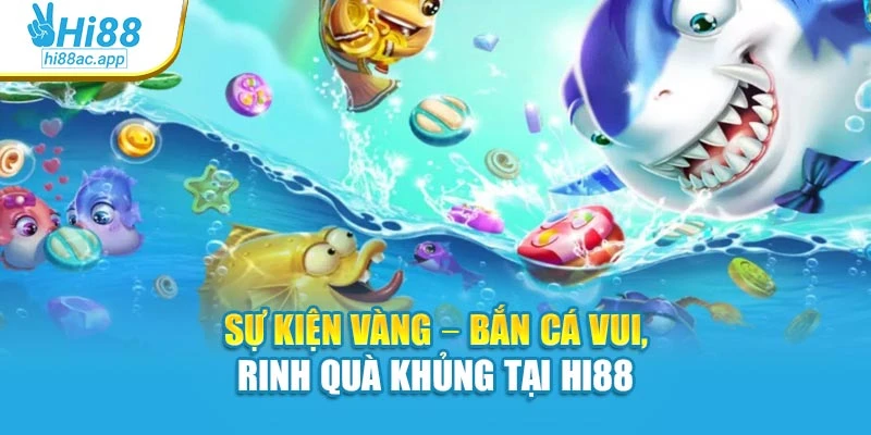 Bắn Cá Xèng – Chinh Phục Từng Phát Đạn, Đổi Thưởng Từng Giây 4 Sự kiện vàng – Bắn cá vui, rinh quà khủng tại Hi88