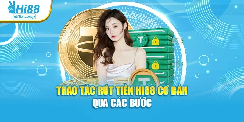 Đăng Ký Hi88 - Thao Tác Đơn Giản, Giải Trí Liền Tay 2 Thao tác rút tiền Hi88 cơ bản qua các bước