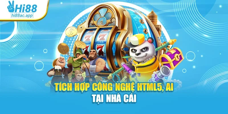 Nổ Hũ Cực Lớn Hi88: Trải Nghiệm Trúng Thưởng Đột Phá 4 Tích hợp công nghệ HTML5, AI tại nhà cái