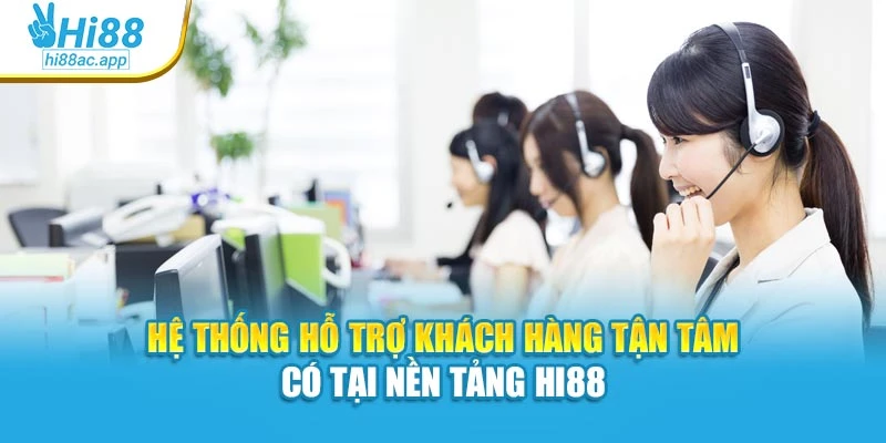 Hi88 19 Hệ thống hỗ trợ khách hàng tận tâm có tại nền tảng Hi88